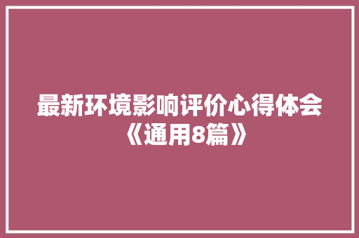 最新环境影响评价心得体会《通用8篇》 办公写作