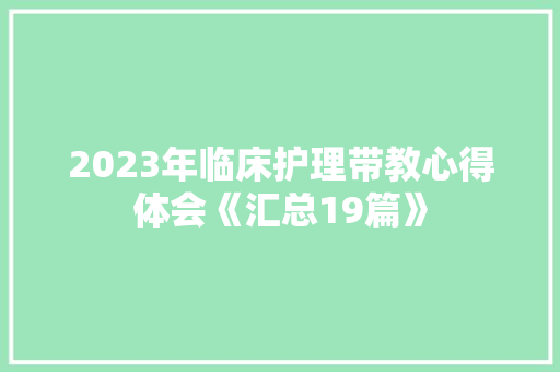 2023年临床护理带教心得体会《汇总19篇》 面试技巧