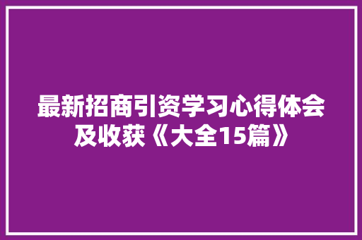 最新招商引资学习心得体会及收获《大全15篇》 教育论文