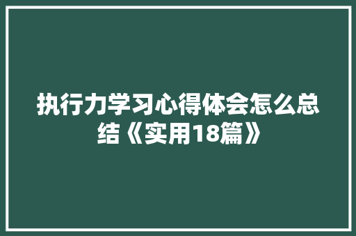 执行力学习心得体会怎么总结《实用18篇》 保证书
