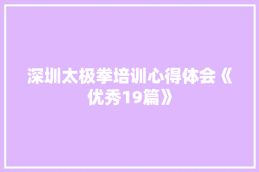 深圳太极拳培训心得体会《优秀19篇》 英文简历