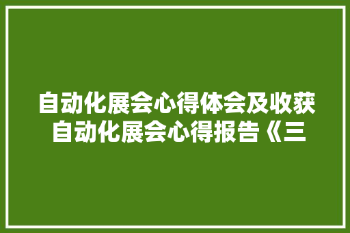 自动化展会心得体会及收获 自动化展会心得报告《三篇》 策划方案