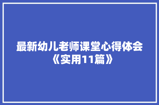 最新幼儿老师课堂心得体会《实用11篇》 公证书