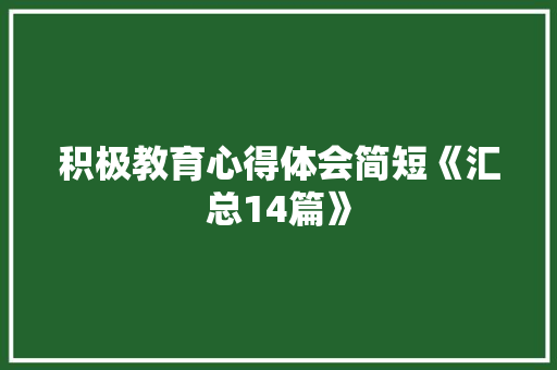 积极教育心得体会简短《汇总14篇》 承诺书