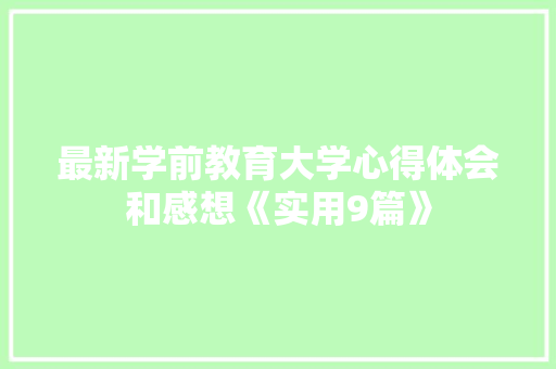 最新学前教育大学心得体会和感想《实用9篇》 承诺书