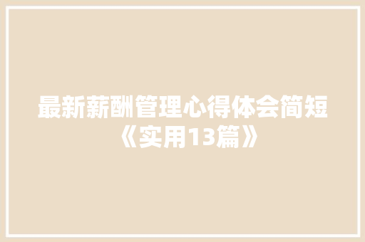 最新薪酬管理心得体会简短《实用13篇》 条剧书信