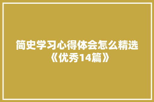 简史学习心得体会怎么精选《优秀14篇》 简历资料