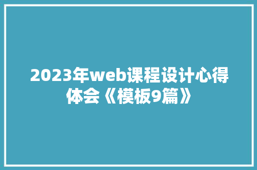 2023年web课程设计心得体会《模板9篇》 面试技巧