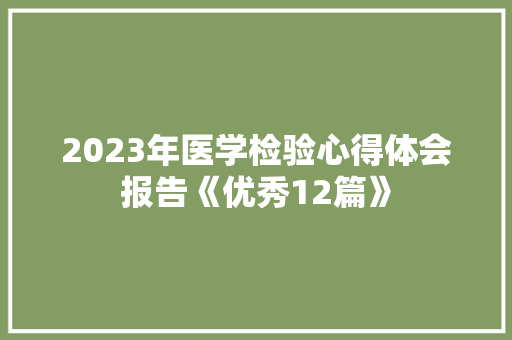 2023年医学检验心得体会报告《优秀12篇》 公证书