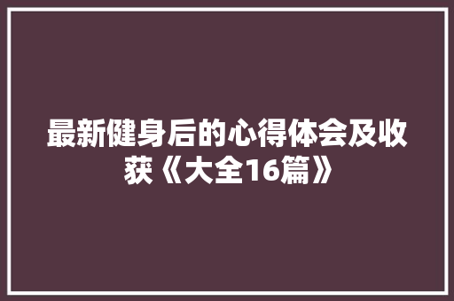 最新健身后的心得体会及收获《大全16篇》 表扬书