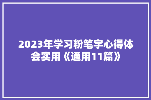 2023年学习粉笔字心得体会实用《通用11篇》 简历资料