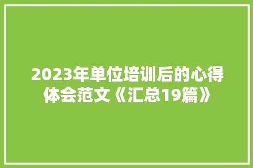 2023年单位培训后的心得体会范文《汇总19篇》 办公写作