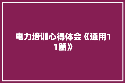 电力培训心得体会《通用11篇》 公证书