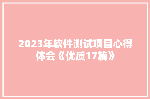 2023年软件测试项目心得体会《优质17篇》 毕业设计