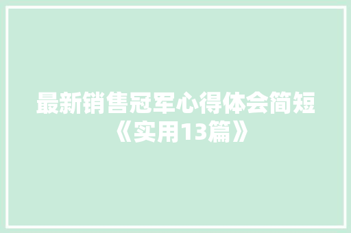 最新销售冠军心得体会简短《实用13篇》 简历资料
