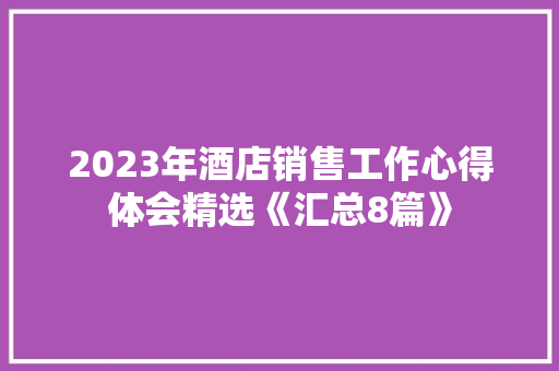2023年酒店销售工作心得体会精选《汇总8篇》 简历