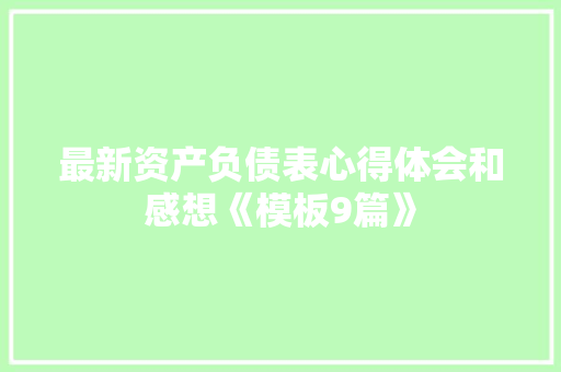 最新资产负债表心得体会和感想《模板9篇》 计算机论文