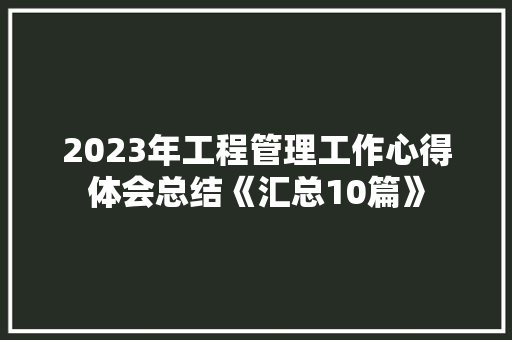 2023年工程管理工作心得体会总结《汇总10篇》 办公写作