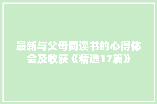 最新与父母同读书的心得体会及收获《精选17篇》 保证书