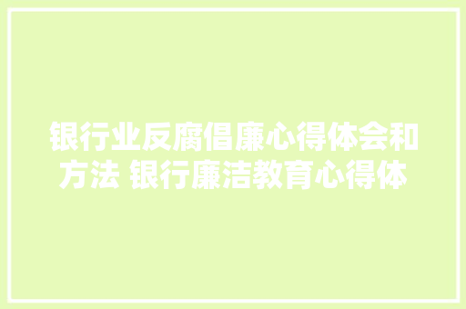 银行业反腐倡廉心得体会和方法 银行廉洁教育心得体会《二篇》 承诺书