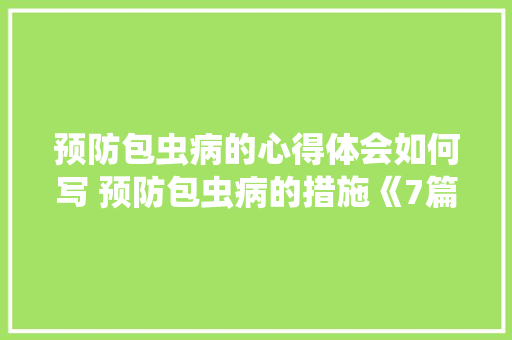 预防包虫病的心得体会如何写 预防包虫病的措施《7篇》 保证书