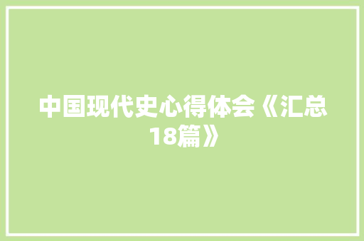 中国现代史心得体会《汇总18篇》 策划方案