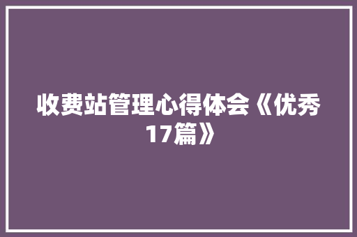 收费站管理心得体会《优秀17篇》 文秘写作