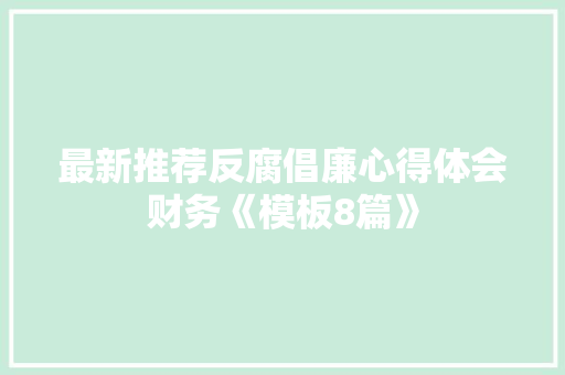 最新推荐反腐倡廉心得体会财务《模板8篇》 论文