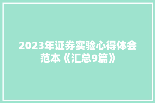 2023年证券实验心得体会范本《汇总9篇》 表扬书
