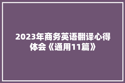 2023年商务英语翻译心得体会《通用11篇》 承诺书