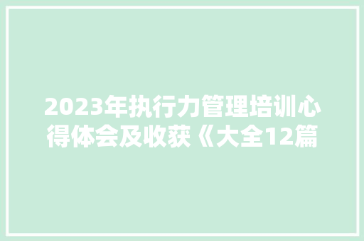2023年执行力管理培训心得体会及收获《大全12篇》 办公写作