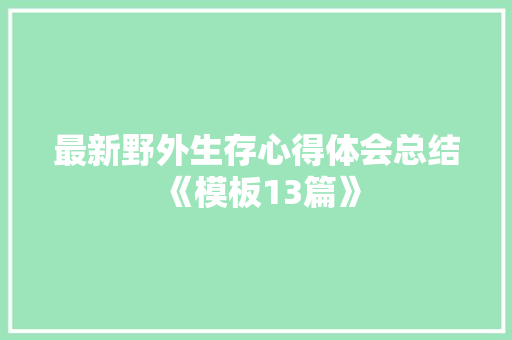 最新野外生存心得体会总结《模板13篇》 计算机论文