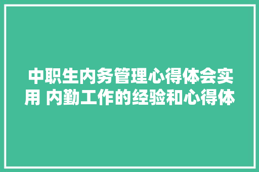 中职生内务管理心得体会实用 内勤工作的经验和心得体会《五篇》 管理论文