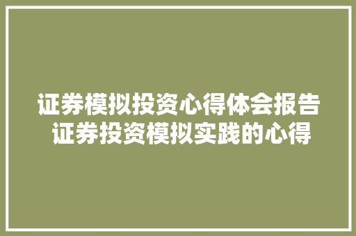 证券模拟投资心得体会报告 证券投资模拟实践的心得体会《6篇》 保证书