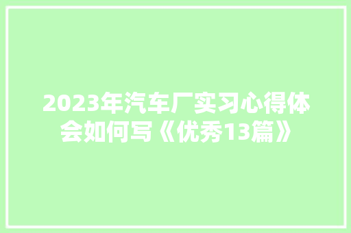 2023年汽车厂实习心得体会如何写《优秀13篇》 担保书