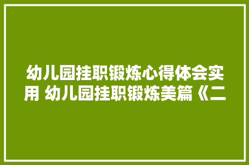 幼儿园挂职锻炼心得体会实用 幼儿园挂职锻炼美篇《二篇》 条剧书信