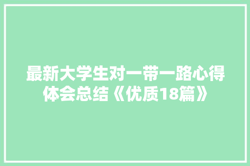 最新大学生对一带一路心得体会总结《优质18篇》 保证书