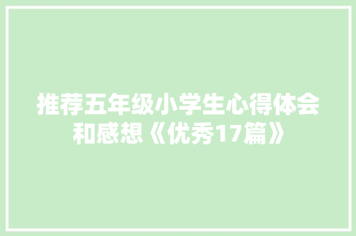推荐五年级小学生心得体会和感想《优秀17篇》 策划方案