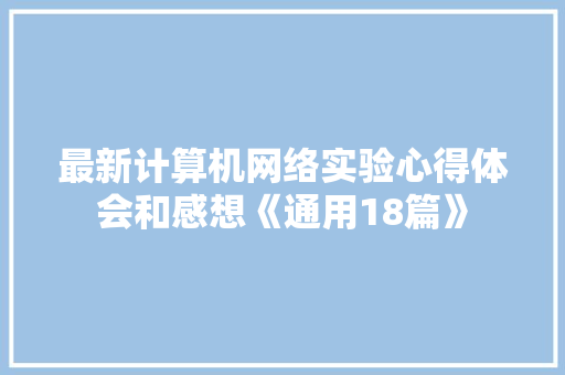 最新计算机网络实验心得体会和感想《通用18篇》 文秘写作