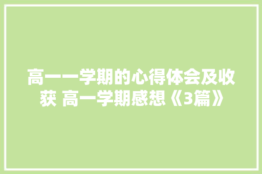 高一一学期的心得体会及收获 高一学期感想《3篇》 毕业设计