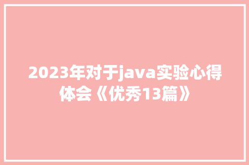 2023年对于java实验心得体会《优秀13篇》 文秘写作