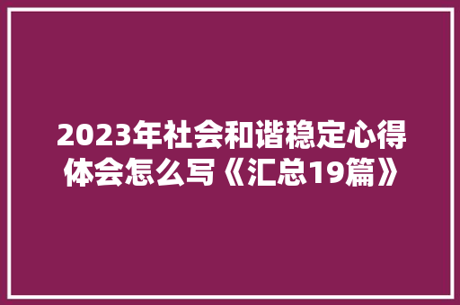 2023年社会和谐稳定心得体会怎么写《汇总19篇》 公证书
