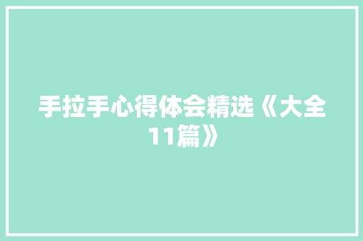 手拉手心得体会精选《大全11篇》 个人写作
