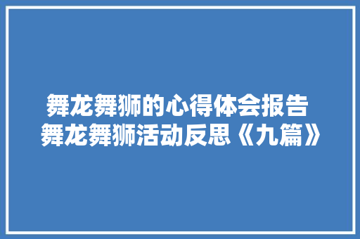 舞龙舞狮的心得体会报告 舞龙舞狮活动反思《九篇》 表扬书