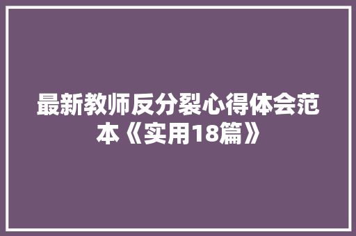 最新教师反分裂心得体会范本《实用18篇》 社会论文