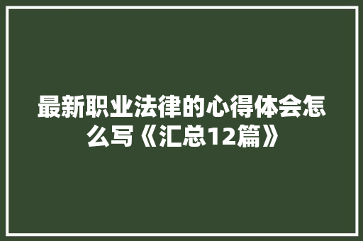 最新职业法律的心得体会怎么写《汇总12篇》 承诺书