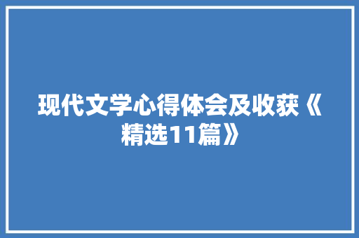 现代文学心得体会及收获《精选11篇》 个人简历