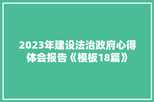 2023年建设法治政府心得体会报告《模板18篇》 个人写作
