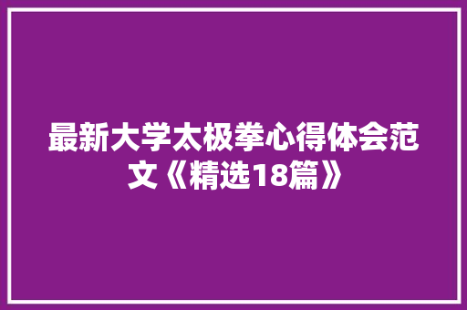 最新大学太极拳心得体会范文《精选18篇》 文秘写作