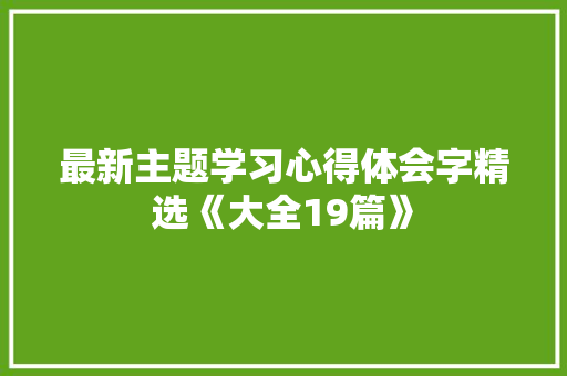 最新主题学习心得体会字精选《大全19篇》 文秘写作